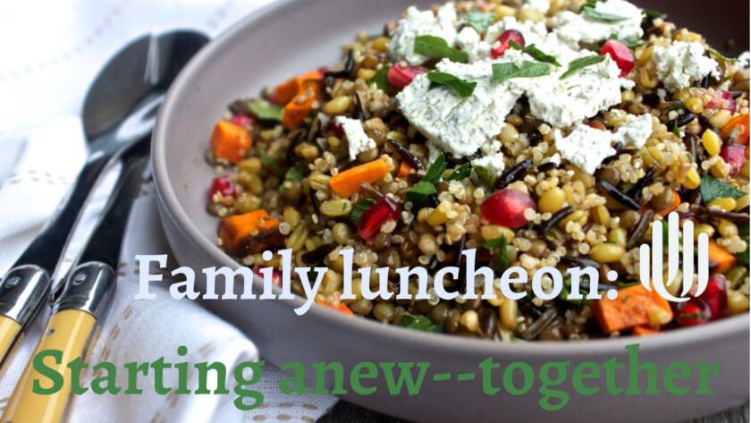 bowl of grain and lentil salad with text that reads: Family luncheon: starting anew--together.